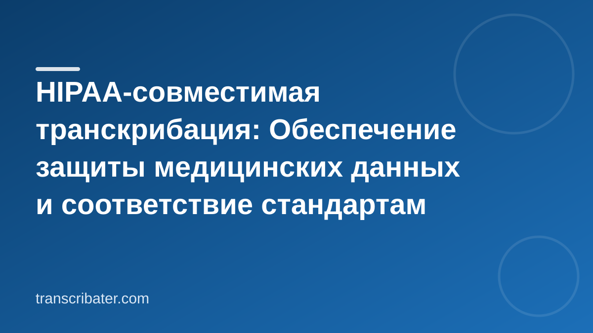 HIPAA-совместимая транскрибация: Обеспечение защиты медицинских данных и соответствие стандартам