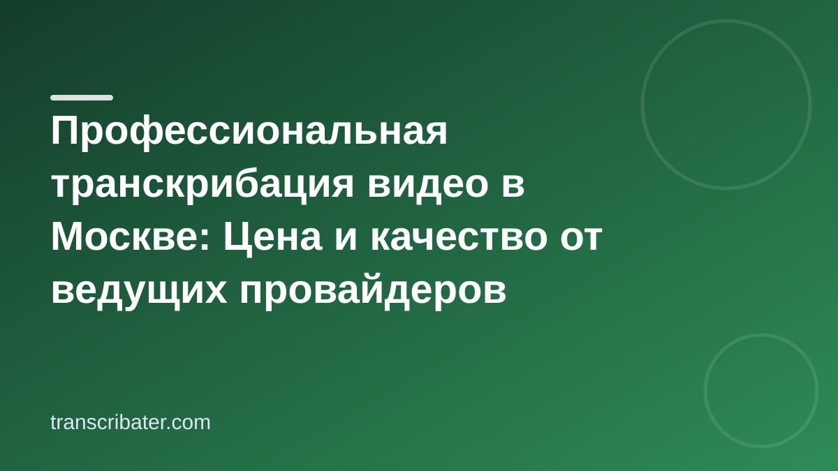 Профессиональная транскрибация видео в Москве: Цена и качество от ведущих провайдеров
