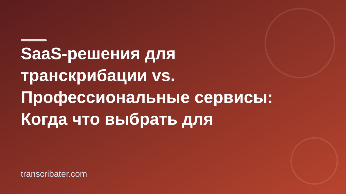 SaaS-решения для транскрибации vs. Профессиональные сервисы: Когда что выбрать для максимальной точности