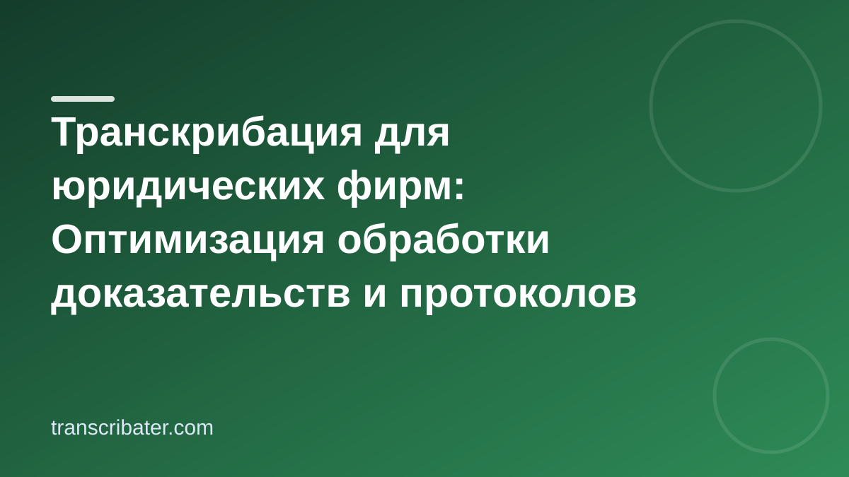 Транскрибация для юридических фирм: Оптимизация обработки доказательств и протоколов