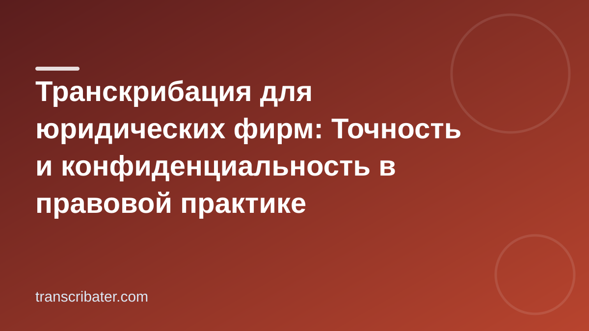 Транскрибация для юридических фирм: Точность и конфиденциальность в правовой практике